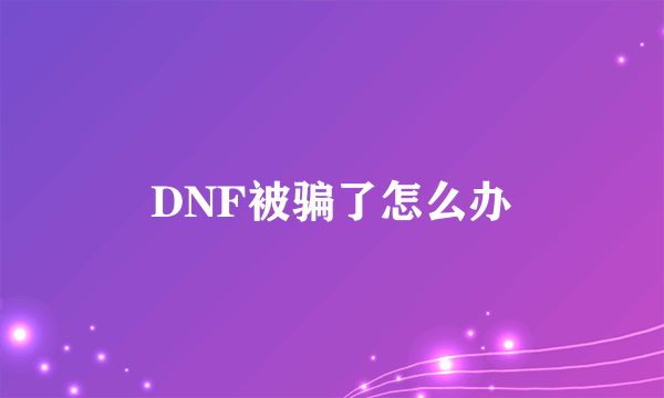 DNF被骗了怎么办