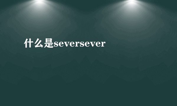 什么是seversever