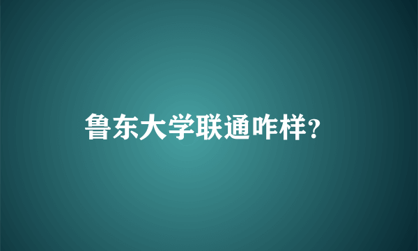 鲁东大学联通咋样？