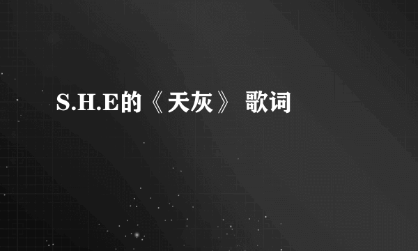 S.H.E的《天灰》 歌词