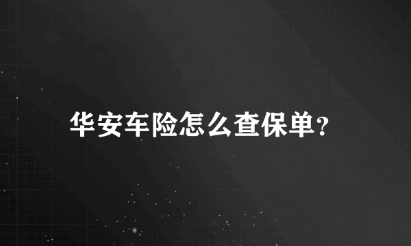 华安车险怎么查保单？