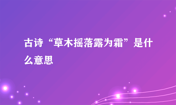 古诗“草木摇落露为霜”是什么意思