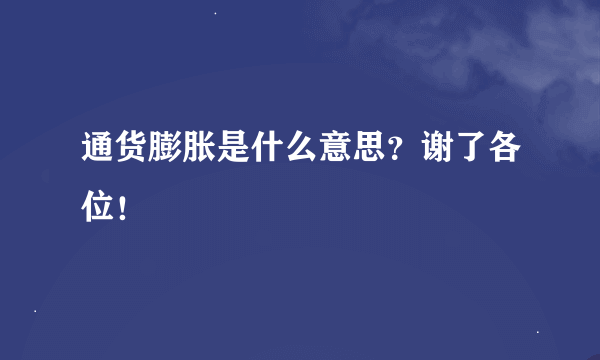 通货膨胀是什么意思？谢了各位！