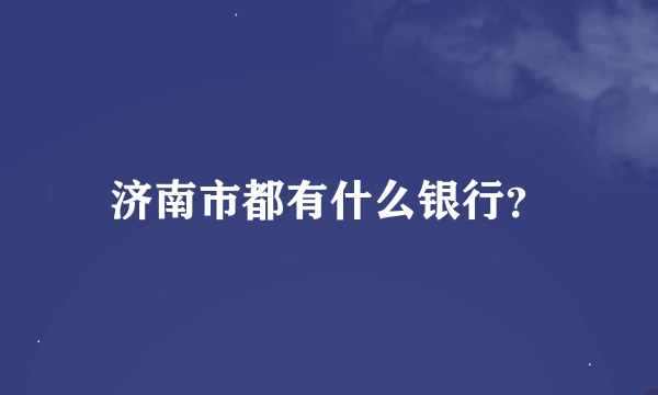 济南市都有什么银行？