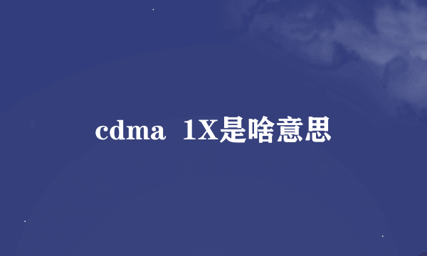 cdma  1X是啥意思