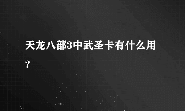 天龙八部3中武圣卡有什么用？