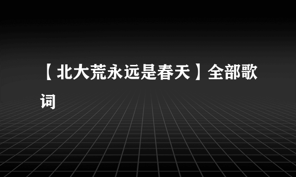 【北大荒永远是春天】全部歌词