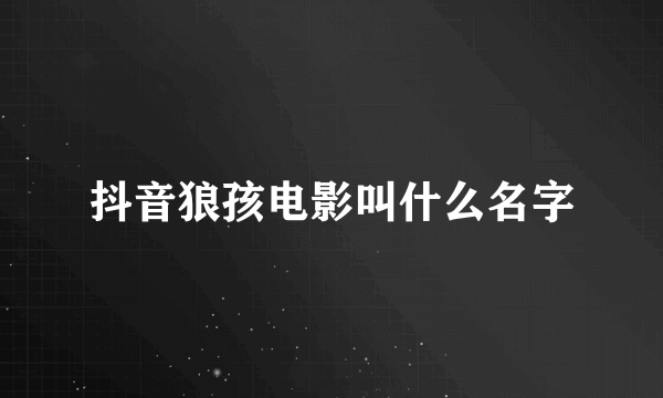 抖音狼孩电影叫什么名字