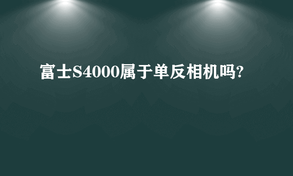 富士S4000属于单反相机吗?