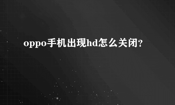 oppo手机出现hd怎么关闭？