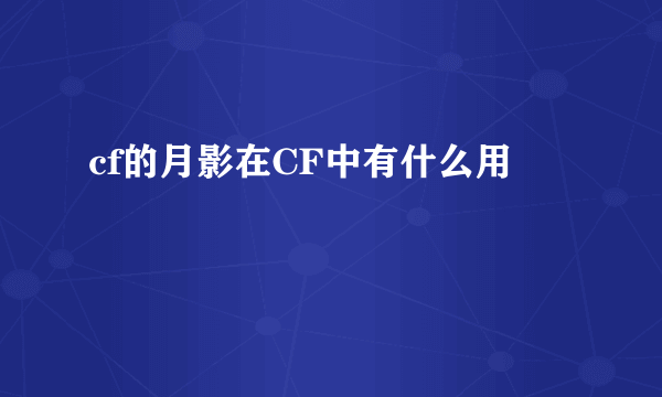 cf的月影在CF中有什么用