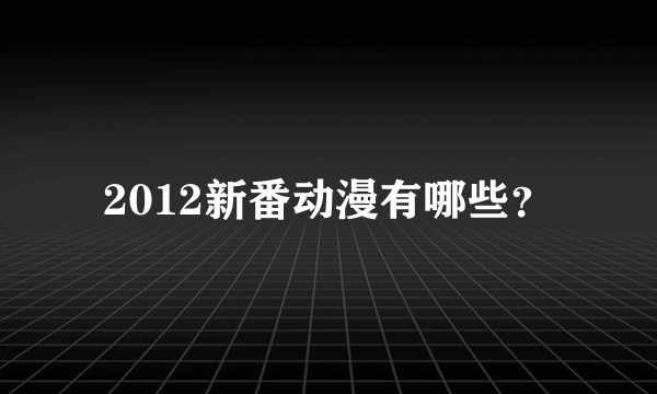 2012新番动漫有哪些？