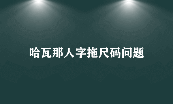 哈瓦那人字拖尺码问题