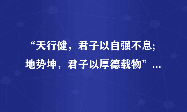 “天行健，君子以自强不息;地势坤，君子以厚德载物”是什么意思>