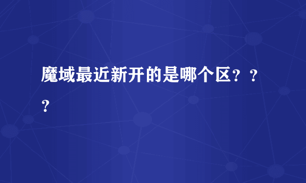 魔域最近新开的是哪个区？？？