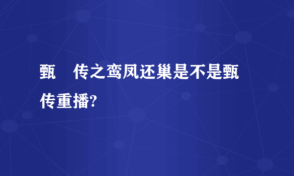 甄嬛传之鸾凤还巢是不是甄嬛传重播?