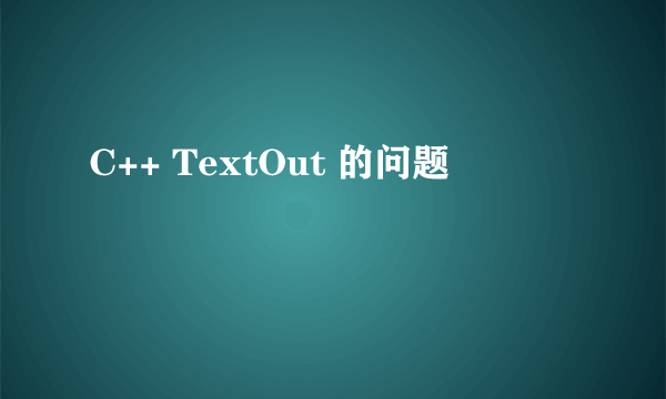 C++ TextOut 的问题