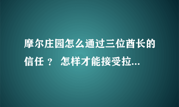 摩尔庄园怎么通过三位酋长的信任 ？ 怎样才能接受拉姆王的考验？ 注：我的拉姆是初级阶段。