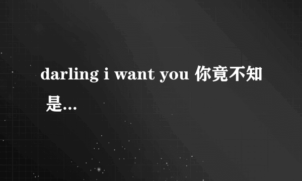 darling i want you 你竟不知 是哪首歌中的