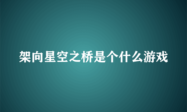 架向星空之桥是个什么游戏