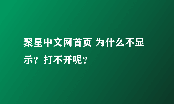 聚星中文网首页 为什么不显示？打不开呢？