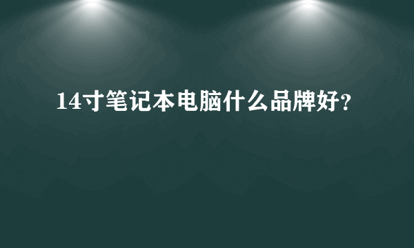 14寸笔记本电脑什么品牌好？