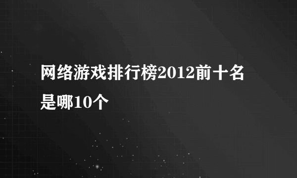 网络游戏排行榜2012前十名 是哪10个