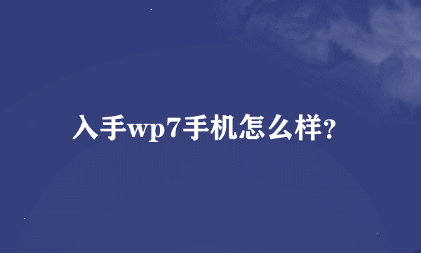 入手wp7手机怎么样？