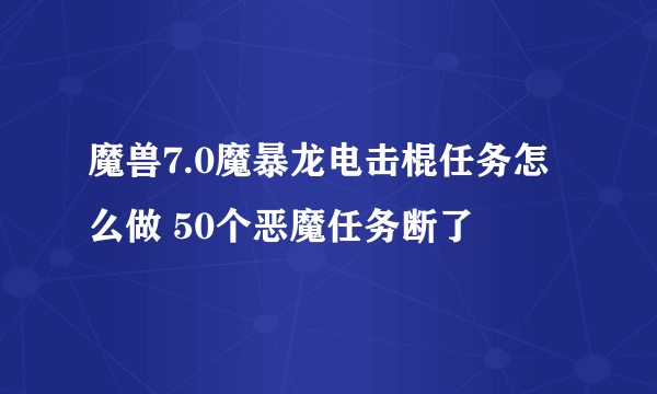 魔兽7.0魔暴龙电击棍任务怎么做 50个恶魔任务断了