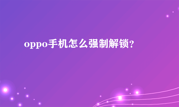 oppo手机怎么强制解锁？