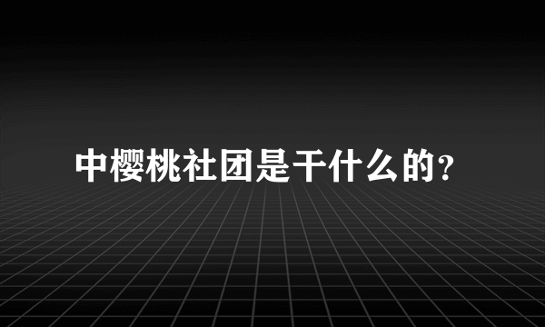 中樱桃社团是干什么的？