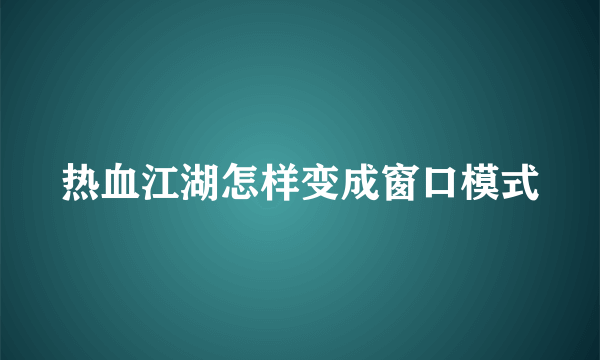 热血江湖怎样变成窗口模式