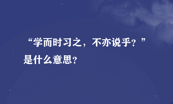 “学而时习之，不亦说乎？”是什么意思？