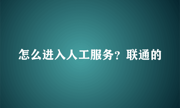 怎么进入人工服务？联通的