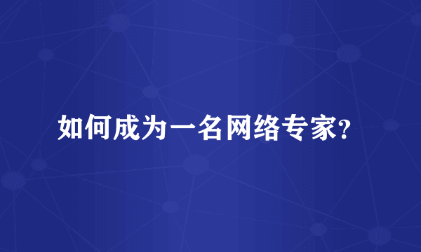 如何成为一名网络专家？