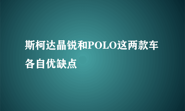 斯柯达晶锐和POLO这两款车各自优缺点