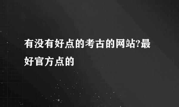 有没有好点的考古的网站?最好官方点的