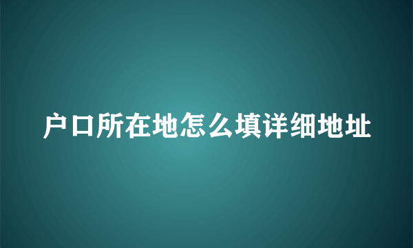 户口所在地怎么填详细地址