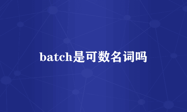 batch是可数名词吗