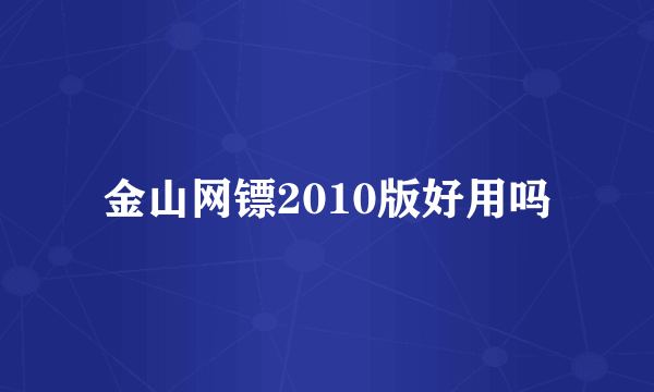 金山网镖2010版好用吗