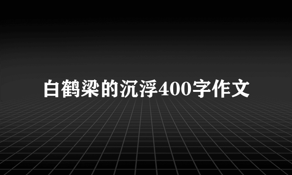 白鹤梁的沉浮400字作文