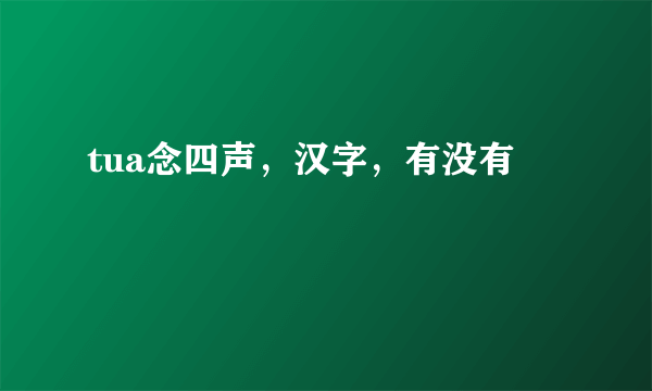 tua念四声，汉字，有没有