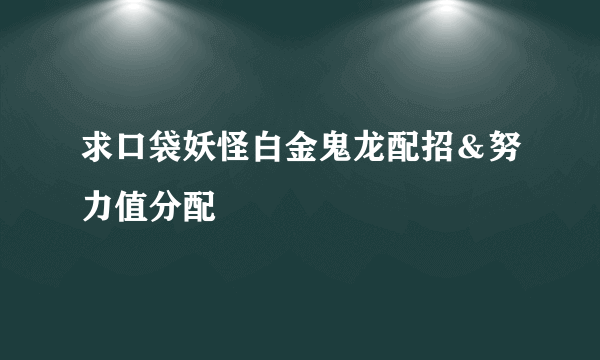 求口袋妖怪白金鬼龙配招＆努力值分配