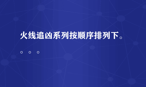 火线追凶系列按顺序排列下。。。。