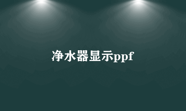 净水器显示ppf