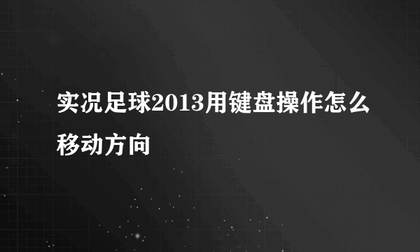 实况足球2013用键盘操作怎么移动方向