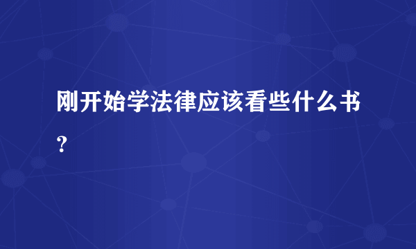 刚开始学法律应该看些什么书？