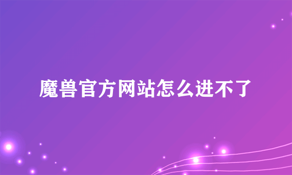 魔兽官方网站怎么进不了