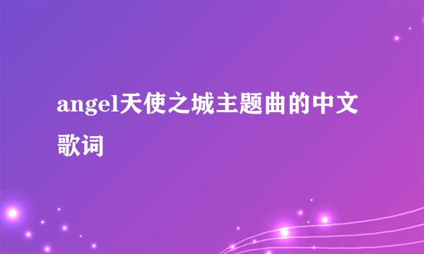 angel天使之城主题曲的中文歌词