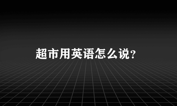 超市用英语怎么说？